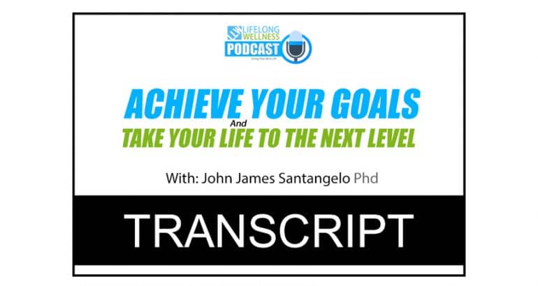 Achieve Your Goals and Take Your Life to the Next Level Transcript